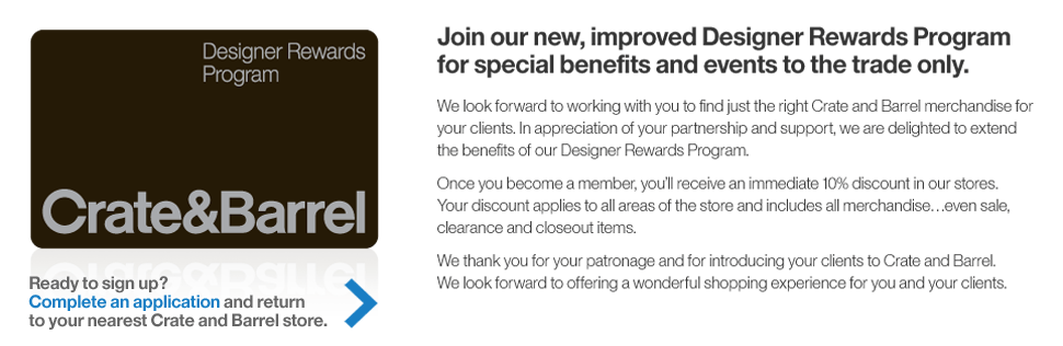 Join our new, improved Designer Rewards Program for special benefits and events to the trade only. Ready to sign up? See a store associate or download an application.